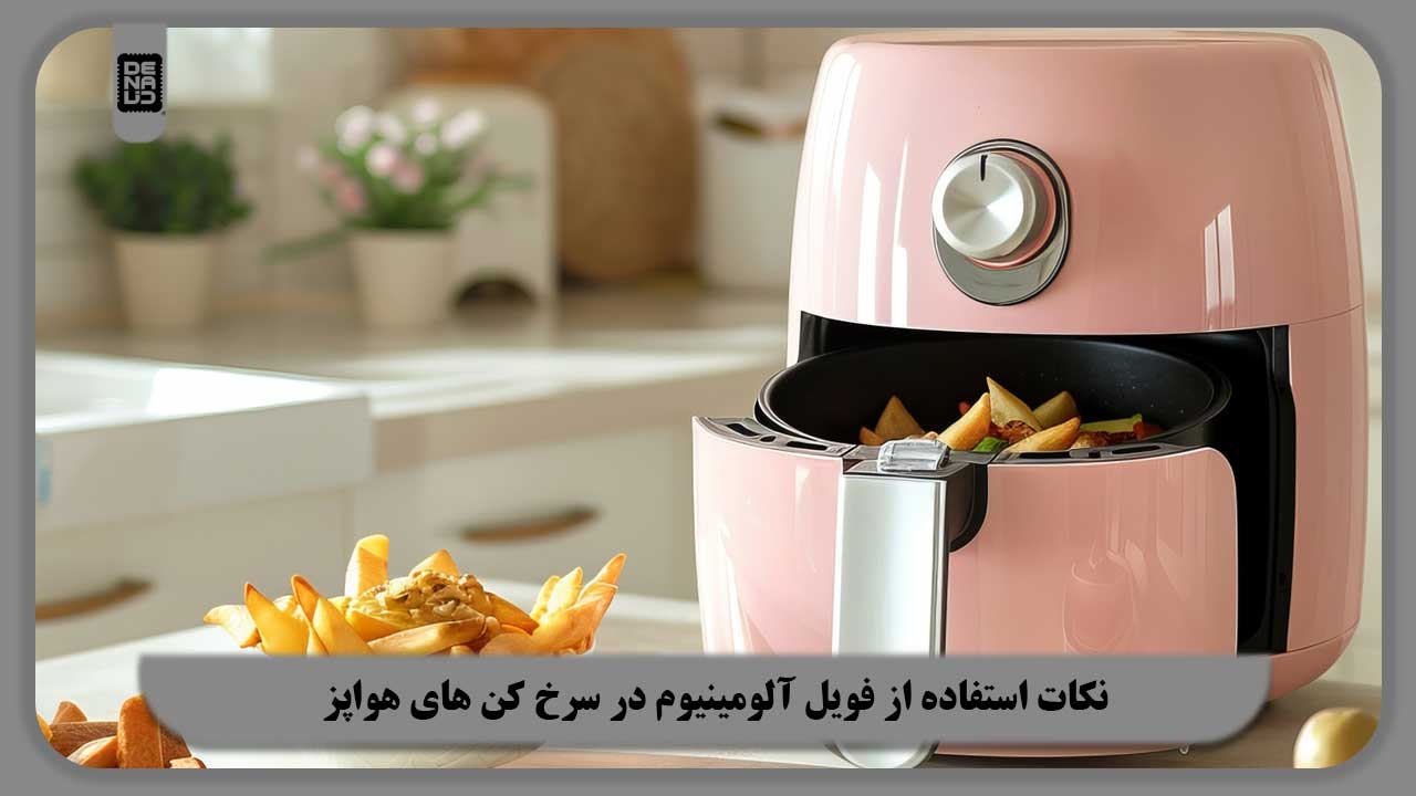 نکات استفاده از فویل آلومینیوم در سرخ کن های هواپز